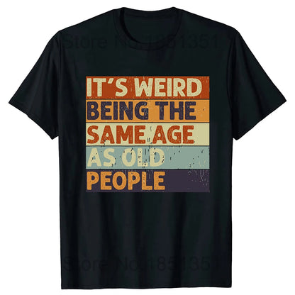 Retro It's Weird Being The Same Age As Old People Sarcastic T-Shirt Funny Grandpa Grandma Letters Printed Saying Graphic Tee Top