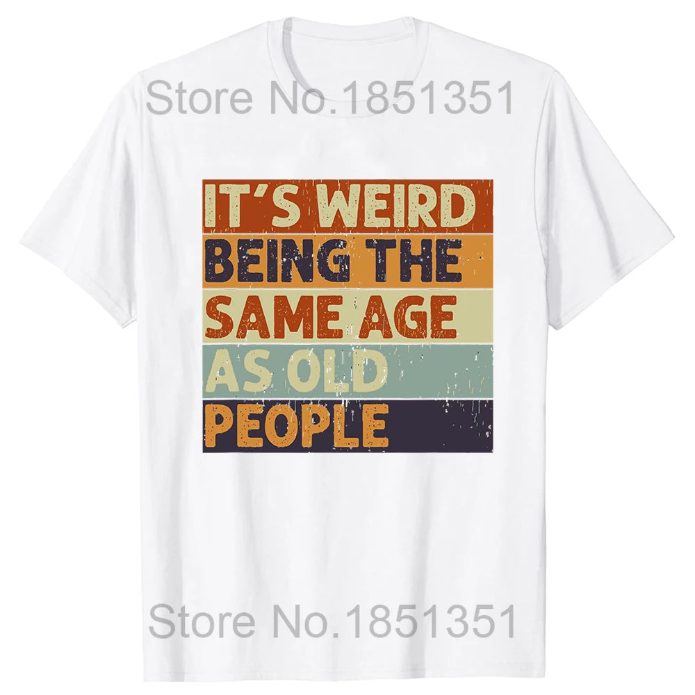 Retro It's Weird Being The Same Age As Old People Sarcastic T-Shirt Funny Grandpa Grandma Letters Printed Saying Graphic Tee Top