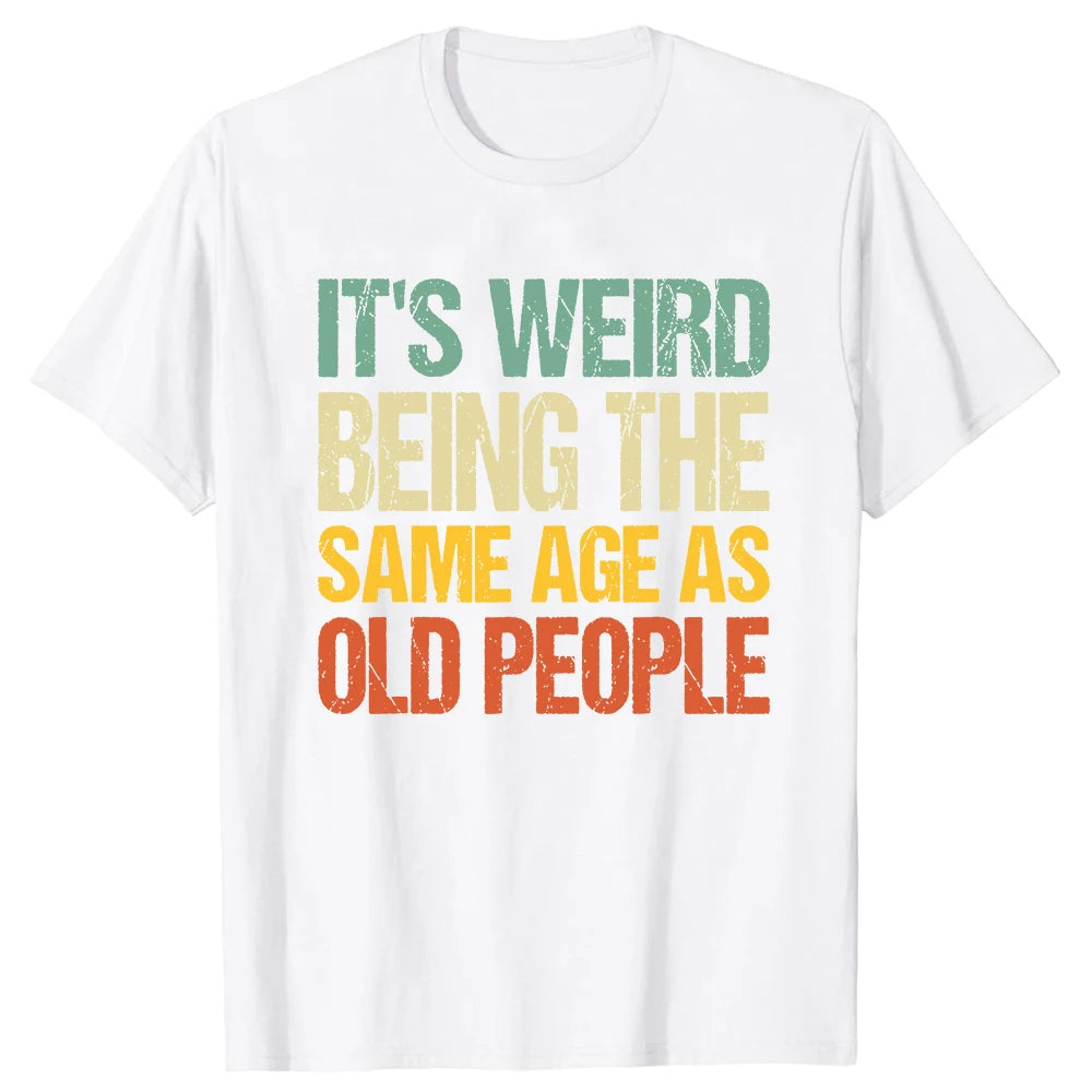 Retro It's Weird Being The Same Age As Old People Sarcastic T-Shirt Funny Grandpa Grandma Letters Printed Saying Graphic Tee Top